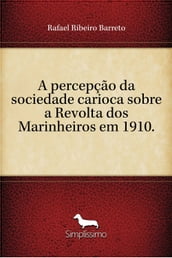 A percepção da sociedade carioca sobre a Revolta dos Marinheiros em 1910.