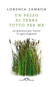 Un pezzo di terra tutto per me. Un giardino per fiorire in ogni stagione