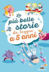 Le più belle storie da leggere a 5 anni. Ediz. a colori