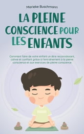 La pleine conscience pour les enfants: comment faire de votre enfant un être reconnaissant, calme et confiant grâce à l entraînement à la pleine conscience et aux exercices de pleine conscience