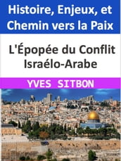 L Épopée du Conflit Israélo-Arabe : Histoire, Enjeux, et Chemin vers la Paix