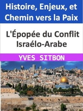 Épopée du Conflit Israélo-Arabe : Histoire, Enjeux, et Chemin vers la Paix