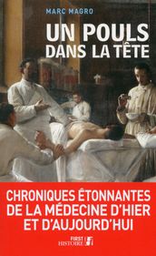 Un pouls dans la tête : Chroniques étonnantes de la médecine d hier et d aujourd hui