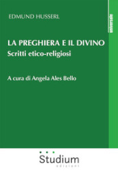 La preghiera e il divino. Scritti etico-religiosi