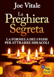 La preghiera segreta. La formula dei tre passi per attirare miracoli