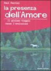 La presenza dell amore. Il gioioso viaggio verso l evoluzione