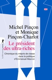 Le président des ultra-riches - Chronique du mépris de classe dans la politique d Emmanuel Macron