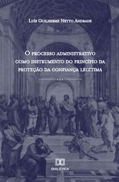 O processo administrativo como instrumento do princípio da proteção da confiança legítima