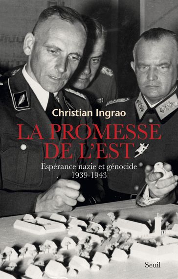 La promesse de l'Est. Espérance nazie et génocide (1939-1943) - Christian Ingrao
