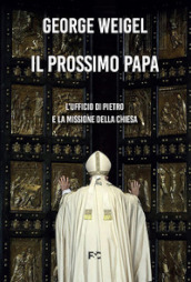 Il prossimo papa. L ufficio di Pietro e la missione della Chiesa
