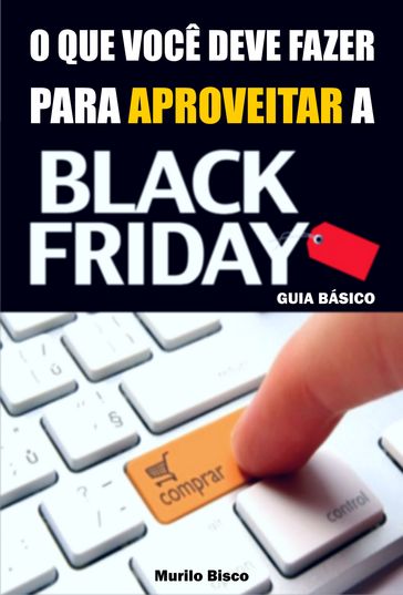 O que você deve fazer para aproveitar a black friday - Murilo Bisco