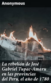 La rebelión de José Gabriel Tupac-Amaru en las provincias del Peru, el año de 1780