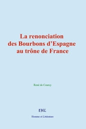 La renonciation des Bourbons d Espagne au trône de France