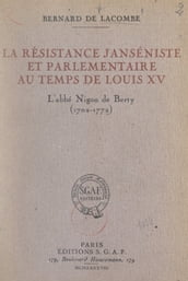 La résistance janséniste et parlementaire au temps de Louis XV : l abbé Nigon de Berty (1702-1772)
