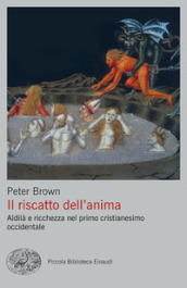 Il riscatto dell anima. Aldilà e ricchezza nel primo cristianesimo occidentale