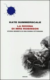 La rovina di Mrs. Robinson. Storia segreta di una donna vittoriana