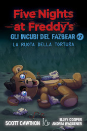 La ruota della tortura. Gli incubi del Fazbear. Five nights at Freddy s. Vol. 7