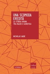 Una scomoda eredità. La storia umana tra razze e genetica