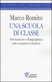 Una scuola di classe. Orientamento e disuguaglianza nelle transizioni scolastiche