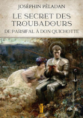 Le secret des troubadours. De Parsifal à Don Quichotte