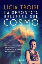 La sfrontata bellezza del cosmo. Un viaggio tra i misteri dell universo attraverso le immagini dell invisibile