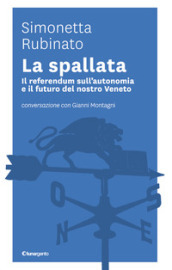 La spallata. Il referendum sull autonomia e il futuro del nostro Veneto. Conversazione con Gianni Montagni