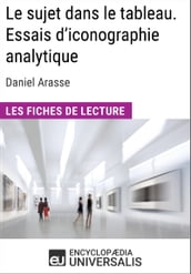 Le sujet dans le tableau. Essais d iconographie analytique de Daniel Arasse (Les Fiches de Lecture d Universalis)