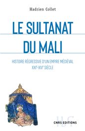 Le sultanat du Mali - Histoire régressive d un empire médiéval XXIe-XIVe siècle