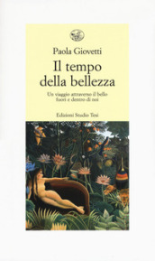 Il tempo della bellezza. Un viaggio attraverso il bello fuori e dentro di noi