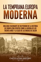 La temprana Europa Moderna: Una guía fascinante de un periodo de la historia de Europa con eventos como la guerra de los Treinta Años y la caza de las brujas de Salem