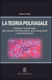 La teoria polivagale. Fondamenti neurofisiologici delle emozioni, dell attaccamento, della comunicazione e dell autoregolazione