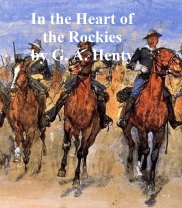 In the Heart of the Rockies, A Story of Adventure in Colorado - G. A. Henty