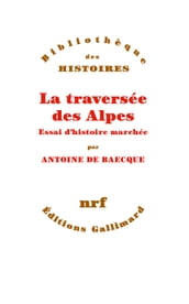 La traversée des Alpes. Essai d histoire marchée