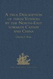 A true Description of three Voyages by the North-East towards Cathay and China, undertaken by the Dutch in the Years 1594, 1595, and 1596, by Gerrit de Veer