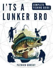 I ts a Lunker Bro - Complete Fishing Guide