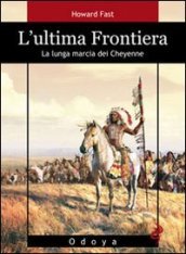 L ultima frontiera. La lunga marcia dei Cheyenne