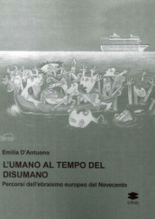 L umano al tempo del disumano. Percorsi dell ebraismo europeo del Novecento