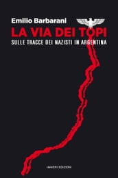 La via dei topi. Sulle tracce dei nazisti in Argentina