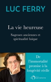 La vie heureuse. Sagesses anciennes et spiritualité laïque