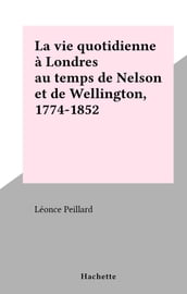 La vie quotidienne à Londres au temps de Nelson et de Wellington, 1774-1852