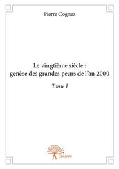 Le vingtième siècle : genèse des grandes peurs de l an 2000 Tome I