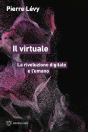 Il virtuale. La rivoluzione digitale e l umano