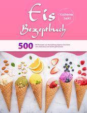 **Eis** Rezeptbuch: 500 Rezepte zur Herstellung eigener Eiscreme mit einfachen und leicht gefrorenen
