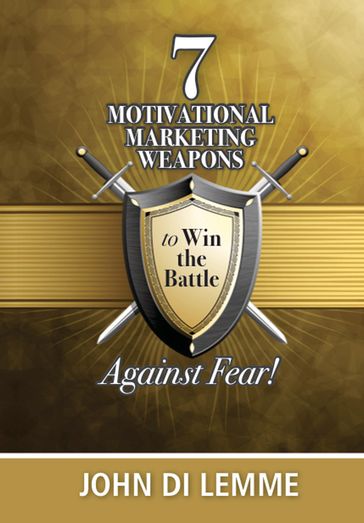*7* Motivational Marketing Weapons Against Fear! - John Di Lemme
