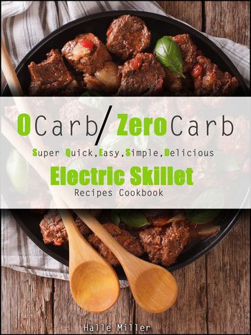 0 Carb/Zero Carb Super Quick, Easy, Simple, Delicious Electric Skillet Recipes Cookbook - hallemiller