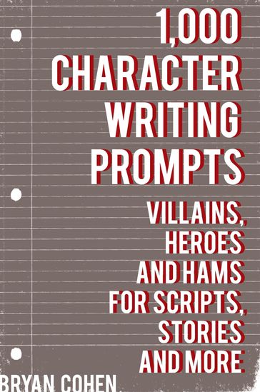 1,000 Character Writing Prompts: Villains, Heroes and Hams for Scripts, Stories and More - Bryan Cohen