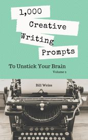 1,000 Creative Writing Prompts to Unstick Your Brain - Volume 2