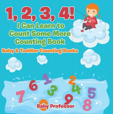 1, 2, 3, 4! I Can Learn to Count Some More Counting Book - Baby & Toddler Counting Books - Baby Professor