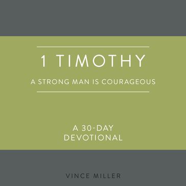 1 Timothy: A Strong Man Is Courageous - Vince Miller