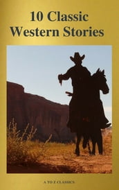 10 Classic Western Stories (Best Navigation, Active TOC) (A to Z Classics)